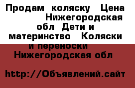 Продам  коляску › Цена ­ 20 000 - Нижегородская обл. Дети и материнство » Коляски и переноски   . Нижегородская обл.